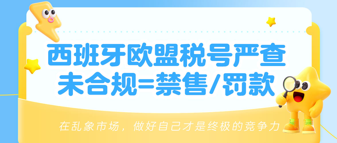多平台强制西班牙欧盟税号合规，未合规禁售或罚款！
