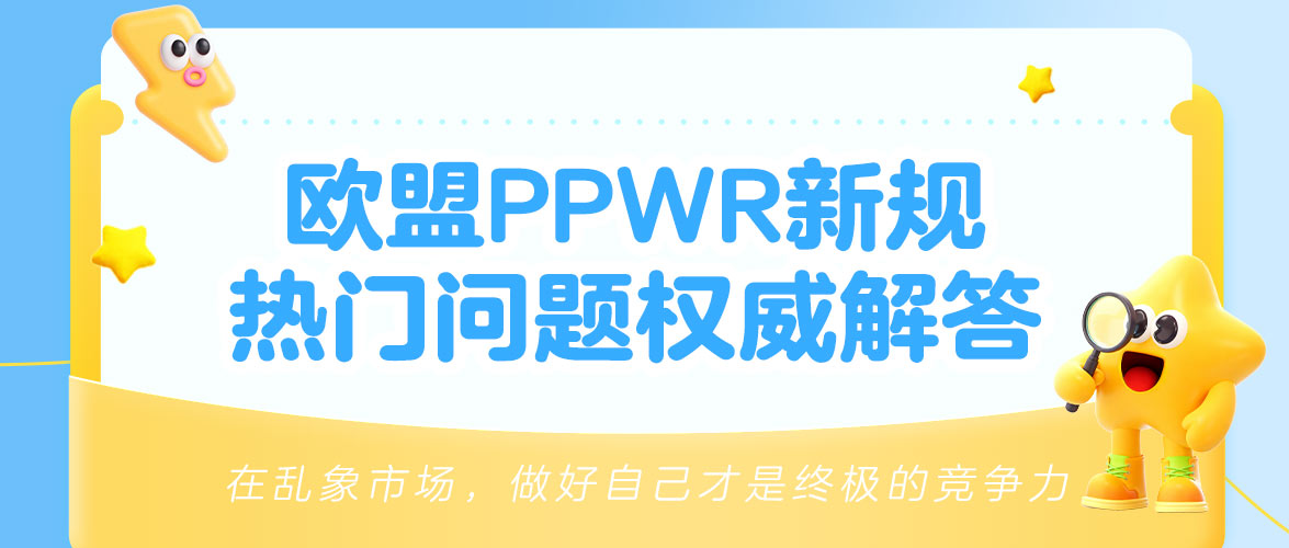 欧盟PPWR新规Q&A大放送:15大高频问题一次说透!