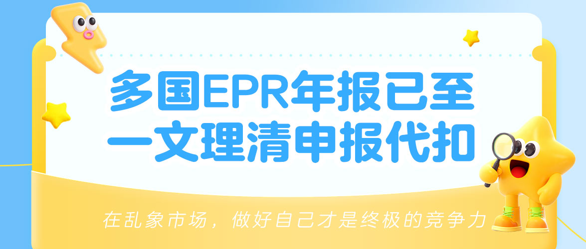 卖家必看：多国EPR年度申报开启！注册号申报VS平台代扣代缴，一文分清不踩坑！