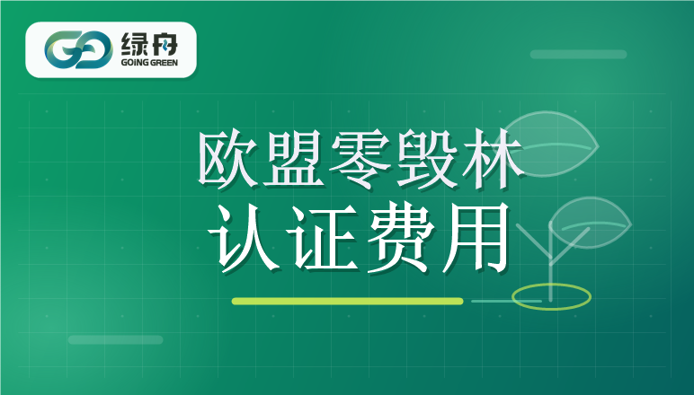 欧盟零毁林条例认证费用是多少?费用受哪些因素影响?